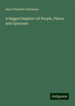 A Ragged Register (of People, Places and Opinions) - Dickinson, Anna Elizabeth