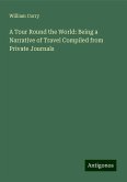 A Tour Round the World: Being a Narrative of Travel Compiled from Private Journals