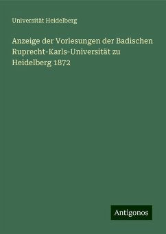 Anzeige der Vorlesungen der Badischen Ruprecht-Karls-Universität zu Heidelberg 1872 - Heidelberg, Universität