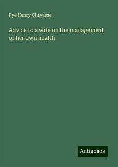 Advice to a wife on the management of her own health - Chavasse, Pye Henry