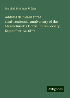 Address delivered at the semi-centennial anniversary of the Massachusetts Horticultural Society, September 12, 1879 - Wilder, Marshall Pinckney