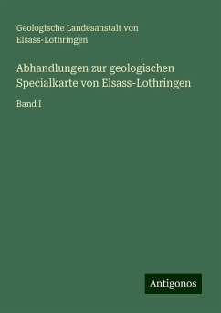 Abhandlungen zur geologischen Specialkarte von Elsass-Lothringen - Elsass-Lothringen, Geologische Landesanstalt von