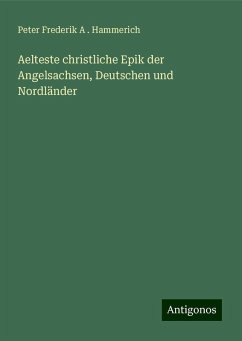 Aelteste christliche Epik der Angelsachsen, Deutschen und Nordländer - Hammerich, Peter Frederik A .