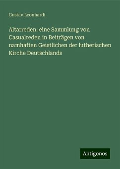 Altarreden: eine Sammlung von Casualreden in Beiträgen von namhaften Geistlichen der lutherischen Kirche Deutschlands - Leonhardi, Gustav