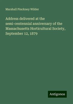 Address delivered at the semi-centennial anniversary of the Massachusetts Horticultural Society, September 12, 1879 - Wilder, Marshall Pinckney