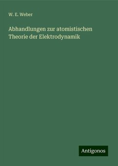 Abhandlungen zur atomistischen Theorie der Elektrodynamik - Weber, W. E.