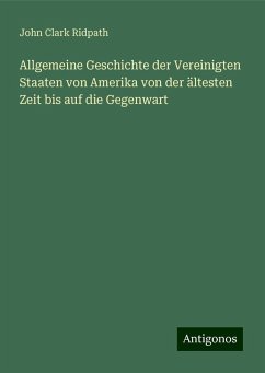 Allgemeine Geschichte der Vereinigten Staaten von Amerika von der ältesten Zeit bis auf die Gegenwart - Ridpath, John Clark