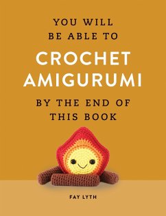 You Will Be Able to Crochet Amigurumi by the End of This Book - Lyth, Fay