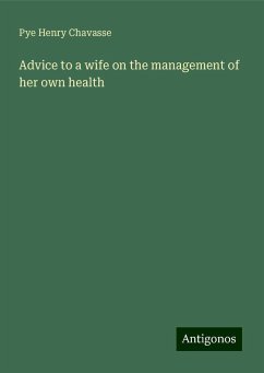 Advice to a wife on the management of her own health - Chavasse, Pye Henry