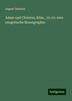 Adam und Christus, Röm., 12-21: eine exegetische Monographie - Dietzsch, August