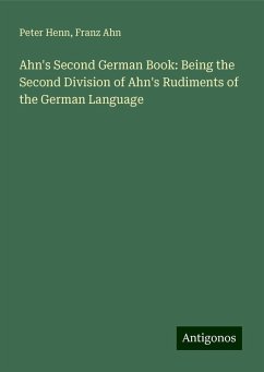 Ahn's Second German Book: Being the Second Division of Ahn's Rudiments of the German Language - Henn, Peter; Ahn, Franz