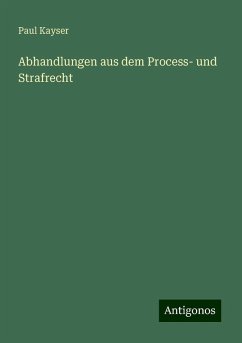 Abhandlungen aus dem Process- und Strafrecht - Kayser, Paul