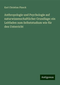 Anthropologie und Psychologie auf naturwissenschaftlicher Grundlage: ein Leitfaden zum Selbststudium wie für den Unterricht - Planck, Karl Christian