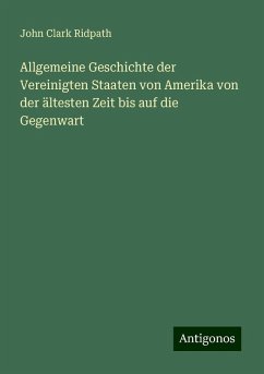 Allgemeine Geschichte der Vereinigten Staaten von Amerika von der ältesten Zeit bis auf die Gegenwart - Ridpath, John Clark