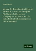 Annalen der deutschen Geschichte im Mittelalter, von der Gründung des Fränkischen Reichs bis zum Untergang der Hohenstaufen; mit fortlaufenden Quellenauszügen und Literaturangaben