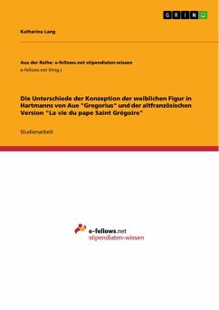 Die Unterschiede der Konzeption der weiblichen Figur in Hartmanns von Aue "Gregorius" und der altfranzösischen Version "La vie du pape Saint Grégoire" (eBook, PDF) Die Unterschiede der Konzeption der weiblichen Figur in Hartmanns von Aue "Gregorius" und der altfranzösischen Version "La vie du pape Saint Grégoire" (eBook, PDF)
