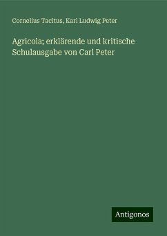 Agricola; erklärende und kritische Schulausgabe von Carl Peter - Tacitus, Cornelius; Peter, Karl Ludwig