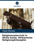 Religionsunterricht in Afrika heute: Afrikanische Religionsphilosophie Religionsunterricht in Afrika heute: Afrikanische Religionsphilosophie