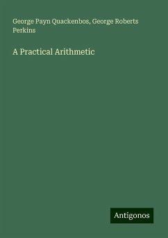 A Practical Arithmetic - Quackenbos, George Payn; Perkins, George Roberts