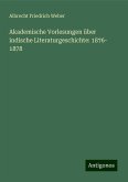 Akademische Vorlesungen über indische Literaturgeschichte: 1876- 1878