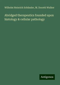 Abridged therapeutics founded upon histology & cellular pathology - Schüssler, Wilhelm Heinrich; Walker, M. Docetti