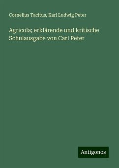 Agricola; erklärende und kritische Schulausgabe von Carl Peter - Tacitus, Cornelius; Peter, Karl Ludwig