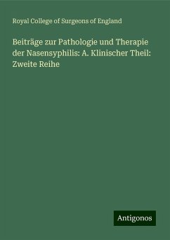 Beiträge zur Pathologie und Therapie der Nasensyphilis: A. Klinischer Theil: Zweite Reihe - England, Royal College Of Surgeons Of