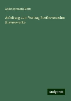 Anleitung zum Vortrag Beethovenscher Klavierwerke - Marx, Adolf Bernhard