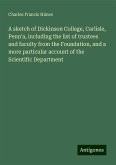 A sketch of Dickinson College, Carlisle, Penn'a, including the list of trustees and faculty from the Foundation, and a more particular account of the Scientific Department