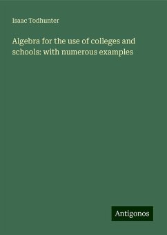 Algebra for the use of colleges and schools: with numerous examples - Todhunter, Isaac