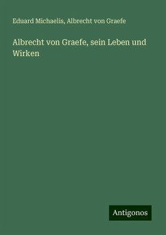 Albrecht von Graefe, sein Leben und Wirken - Michaelis, Eduard; Graefe, Albrecht Von