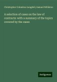 A selection of cases on the law of contracts: with a summary of the topics covered by the cases