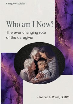 Cover Who Am I Now? The Ever-changing Role of the Caregiver. A booklet for caregivers, family, and friends