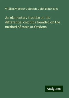 An elementary treatise on the differential calculus founded on the method of rates or fluxions - Johnson, William Woolsey; Rice, John Minot