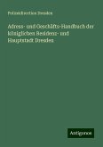 Adress- und Geschäfts-Handbuch der königlichen Residenz- und Hauptstadt Dresden Adress- und Geschäfts-Handbuch der königlichen Residenz- und Hauptstadt Dresden
