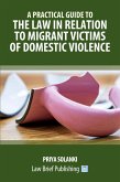 A Practical Guide to the Law in Relation to Migrant Victims of Domestic Violence A Practical Guide to the Law in Relation to Migrant Victims of Domestic Violence