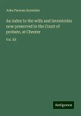 An index to the wills and inventories now preserved in the Court of probate, at Chester An index to the wills and inventories now preserved in the Court of probate, at Chester