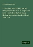 An essay on British sheep and the management of a flock on a light land farm: read before the Veterinary Medical Association, London, March 25th, 1879