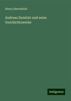 Andreas Dandolo und seine Geschichtswerke - Simonsfeld, Henry