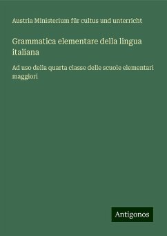 Grammatica elementare della lingua italiana - Ministerium für cultus und unterricht, Austria