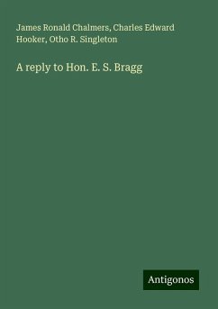 A reply to Hon. E. S. Bragg - Chalmers, James Ronald; Hooker, Charles Edward; Singleton, Otho R.