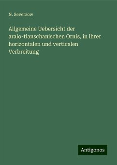 Allgemeine Uebersicht der aralo-tianschanischen Ornis, in ihrer horizontalen und verticalen Verbreitung - Severzow, N.