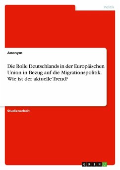 Die Rolle Deutschlands in der Europäischen Union in Bezug auf die Migrationspolitik. Wie ist der aktuelle Trend?