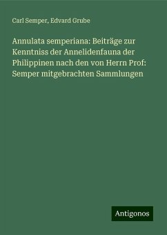 Annulata semperiana: Beiträge zur Kenntniss der Annelidenfauna der Philippinen nach den von Herrn Prof: Semper mitgebrachten Sammlungen - Semper, Carl; Grube, Edvard