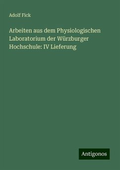 Arbeiten aus dem Physiologischen Laboratorium der Würzburger Hochschule: IV Lieferung - Fick, Adolf