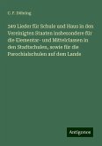 349 Lieder für Schule und Haus in den Vereinigten Staaten insbesondere für die Elementar- und Mittelclassen in den Stadtschulen, sowie für die Parochialschulen auf dem Lande