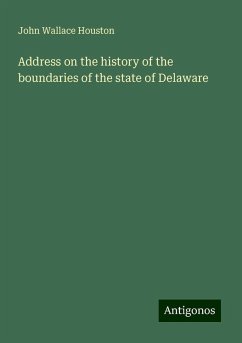 Address on the history of the boundaries of the state of Delaware - Houston, John Wallace