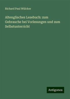 Altenglisches Lesebuch: zum Gebrauche bei Vorlesungen und zum Selbstunterricht - Wülcker, Richard Paul