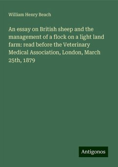 An essay on British sheep and the management of a flock on a light land farm: read before the Veterinary Medical Association, London, March 25th, 1879 - Beach, William Henry