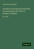 An index to the wills and inventories now preserved in the Court of probate, at Chester An index to the wills and inventories now preserved in the Court of probate, at Chester